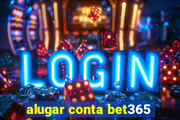 alugar conta bet365